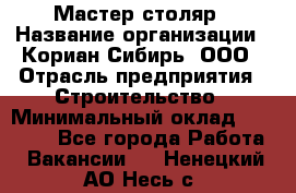 Мастер-столяр › Название организации ­ Кориан-Сибирь, ООО › Отрасль предприятия ­ Строительство › Минимальный оклад ­ 50 000 - Все города Работа » Вакансии   . Ненецкий АО,Несь с.